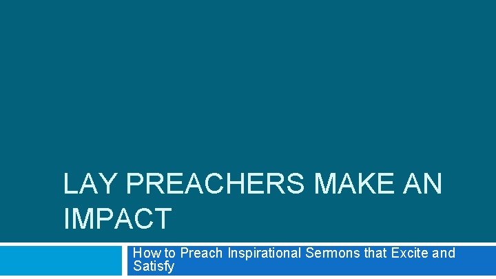 LAY PREACHERS MAKE AN IMPACT How to Preach Inspirational Sermons that Excite and Satisfy
