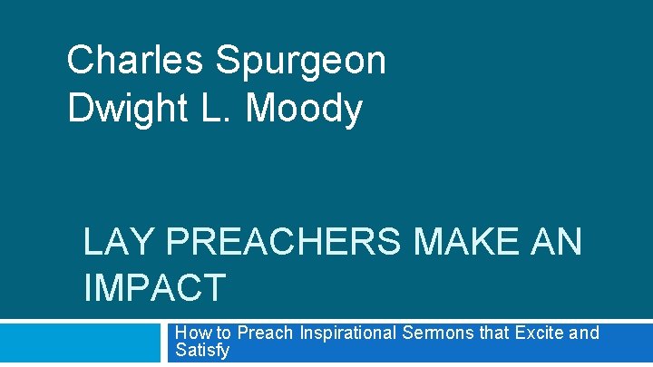 Charles Spurgeon Dwight L. Moody LAY PREACHERS MAKE AN IMPACT How to Preach Inspirational