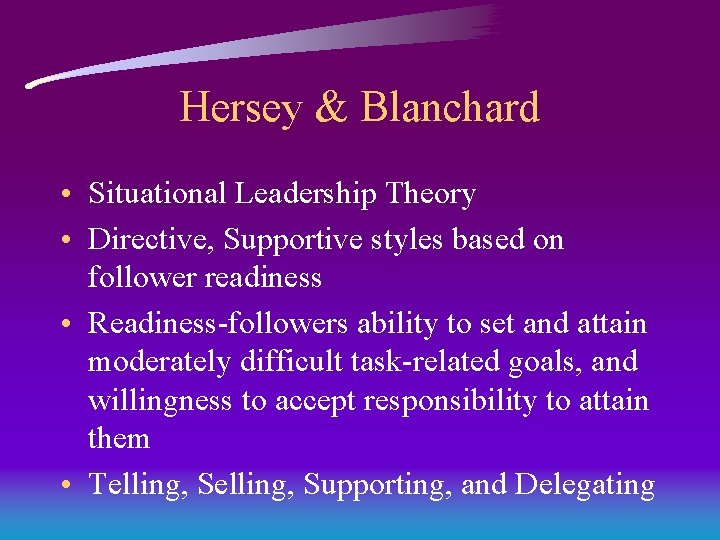 Hersey & Blanchard • Situational Leadership Theory • Directive, Supportive styles based on follower Hersey & Blanchard • Situational Leadership Theory • Directive, Supportive styles based on follower