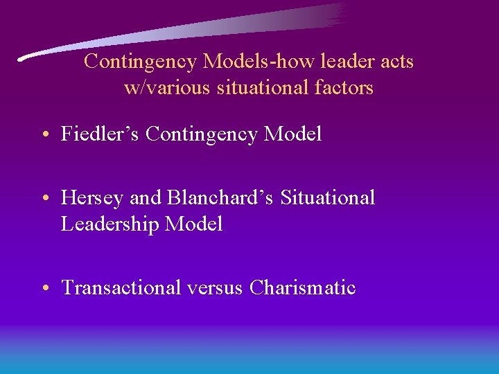 Contingency Models-how leader acts w/various situational factors • Fiedler’s Contingency Model • Hersey and Contingency Models-how leader acts w/various situational factors • Fiedler’s Contingency Model • Hersey and