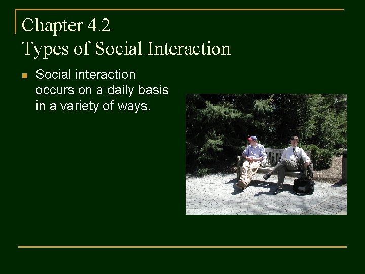 Chapter 4. 2 Types of Social Interaction n Social interaction occurs on a daily