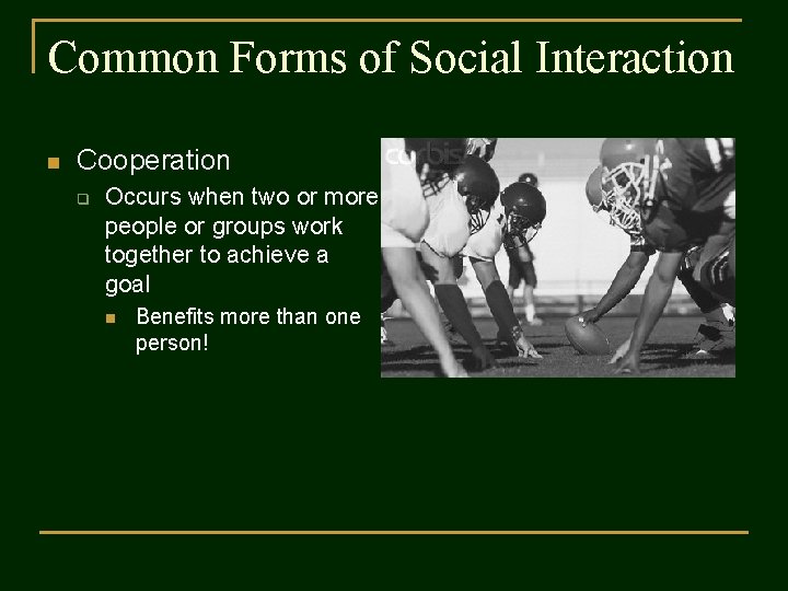 Common Forms of Social Interaction n Cooperation q Occurs when two or more people