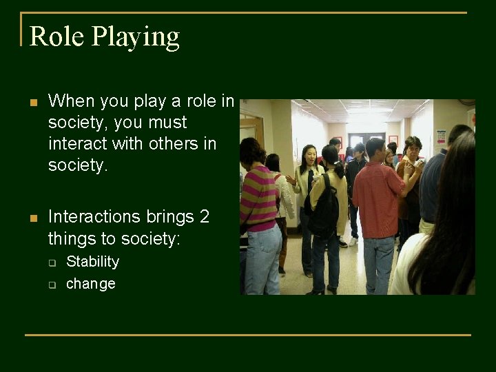 Role Playing n When you play a role in society, you must interact with