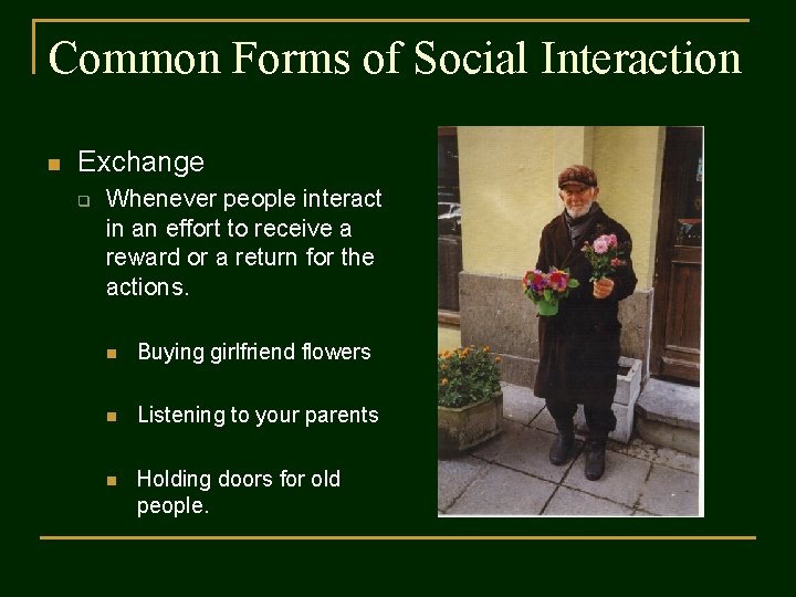 Common Forms of Social Interaction n Exchange q Whenever people interact in an effort