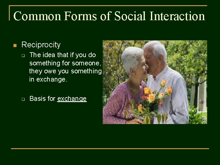 Common Forms of Social Interaction n Reciprocity q q The idea that if you