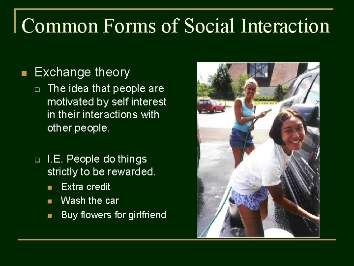 Common Forms of Social Interaction n Exchange theory q q The idea that people