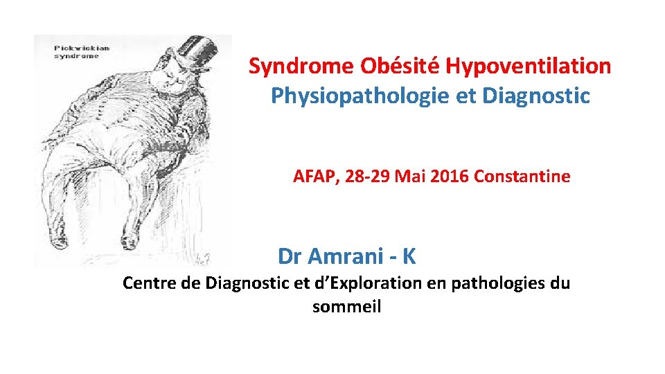 Syndrome Obésité Hypoventilation Physiopathologie et Diagnostic AFAP, 28 -29 Mai 2016 Constantine Dr Amrani