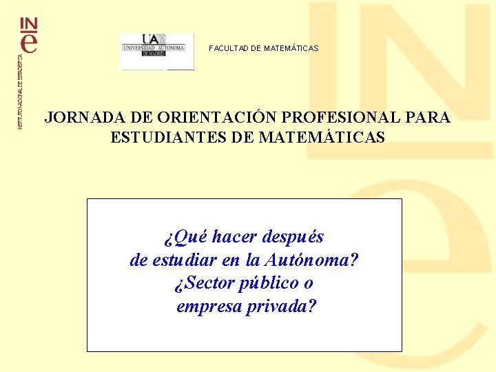 FACULTAD DE MATEMÁTICAS JORNADA DE ORIENTACIÓN PROFESIONAL PARA ESTUDIANTES DE MATEMÁTICAS ¿Qué hacer después FACULTAD DE MATEMÁTICAS JORNADA DE ORIENTACIÓN PROFESIONAL PARA ESTUDIANTES DE MATEMÁTICAS ¿Qué hacer después