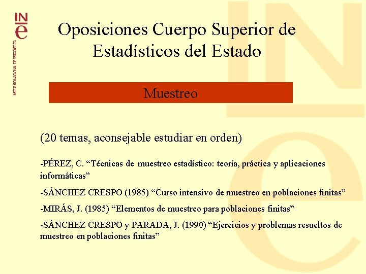 Oposiciones Cuerpo Superior de Estadísticos del Estado Muestreo (20 temas, aconsejable estudiar en orden) Oposiciones Cuerpo Superior de Estadísticos del Estado Muestreo (20 temas, aconsejable estudiar en orden)