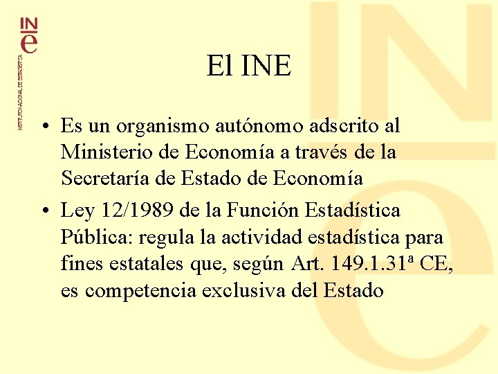 El INE • Es un organismo autónomo adscrito al Ministerio de Economía a través El INE • Es un organismo autónomo adscrito al Ministerio de Economía a través