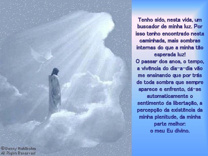 Tenho sido, nesta vida, um buscador de minha luz. Por isso tenho encontrado nesta