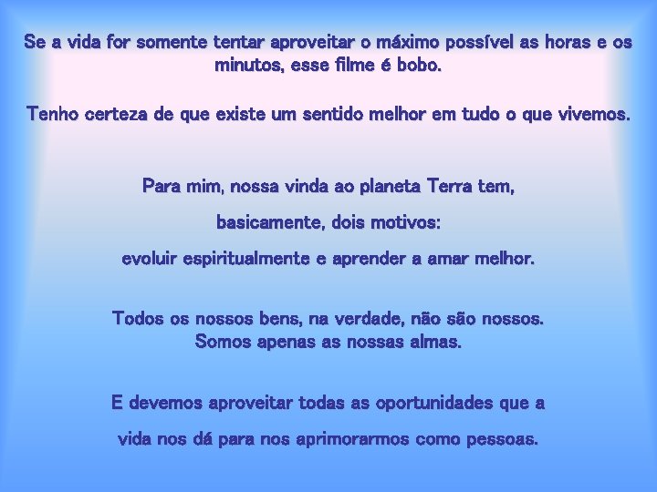 Se a vida for somente tentar aproveitar o máximo possível as horas e os