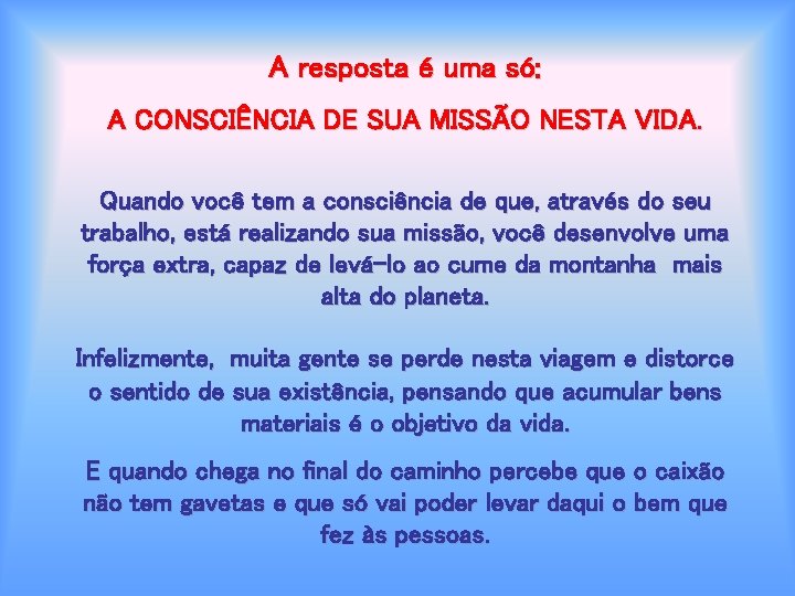 A resposta é uma só: A CONSCIÊNCIA DE SUA MISSÃO NESTA VIDA. Quando você