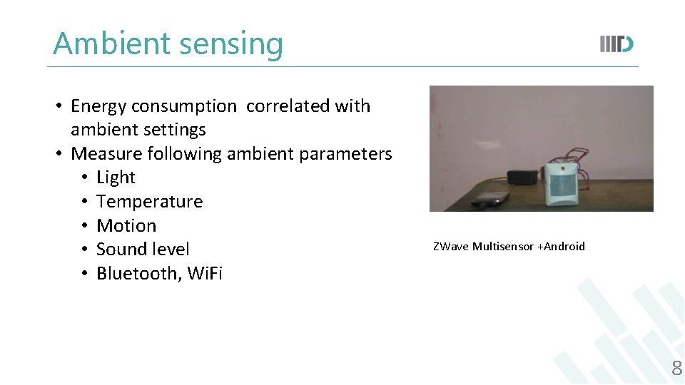 Ambient sensing • Energy consumption correlated with ambient settings • Measure following ambient parameters