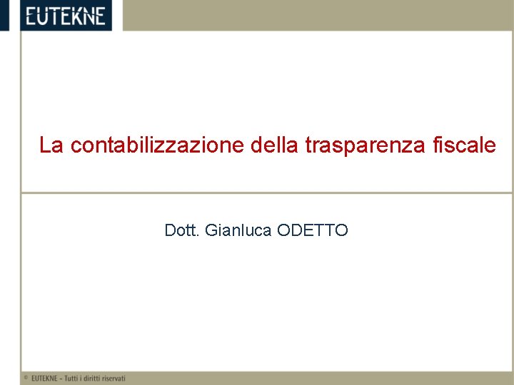 La contabilizzazione della trasparenza fiscale Dott. Gianluca ODETTO 