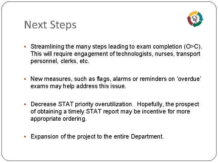 Next Steps § Streamlining the many steps leading to exam completion (O>C). This will