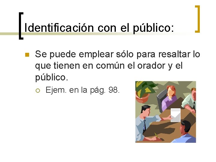 Identificación con el público: n Se puede emplear sólo para resaltar lo que tienen
