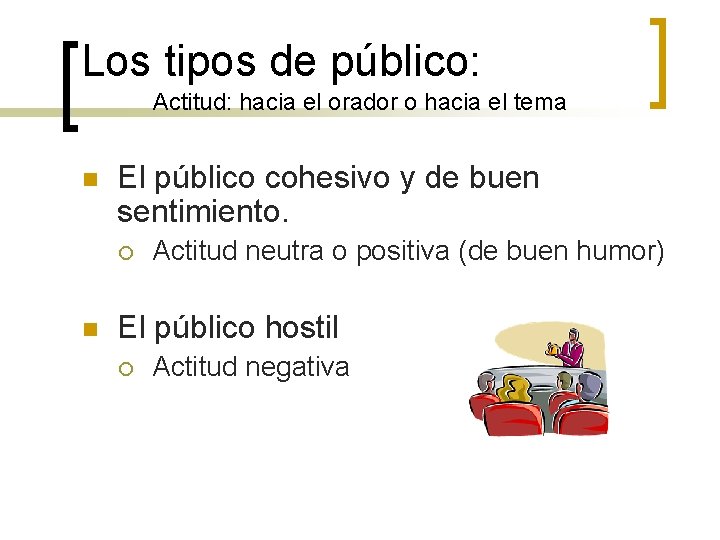 Los tipos de público: Actitud: hacia el orador o hacia el tema n El