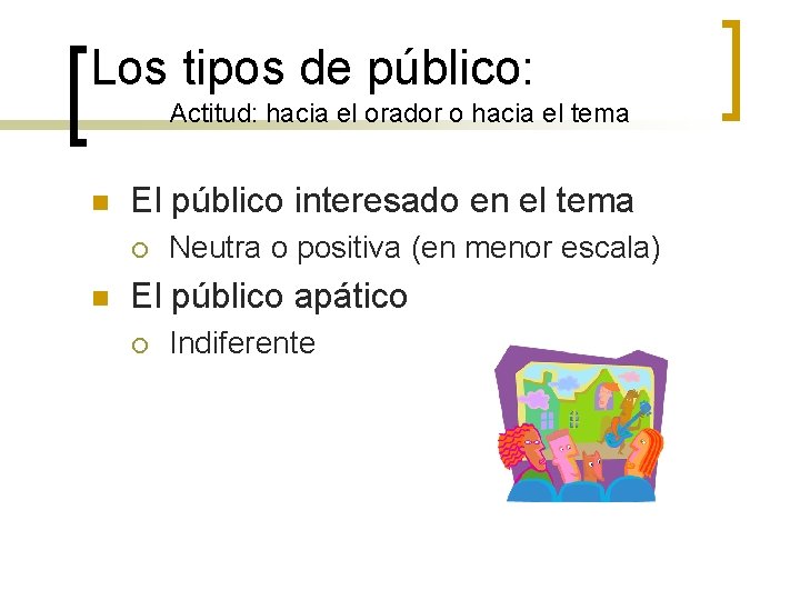 Los tipos de público: Actitud: hacia el orador o hacia el tema n El