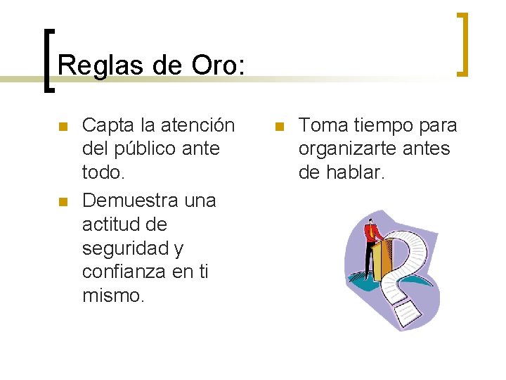 Reglas de Oro: n n Capta la atención del público ante todo. Demuestra una