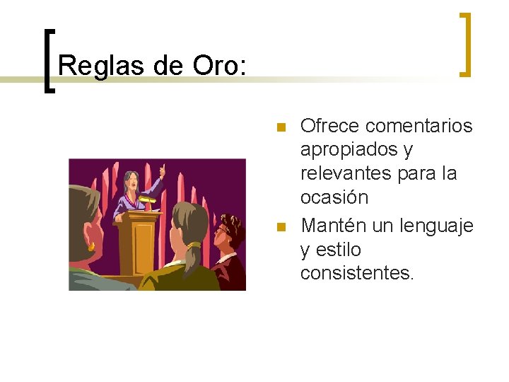 Reglas de Oro: n n Ofrece comentarios apropiados y relevantes para la ocasión Mantén