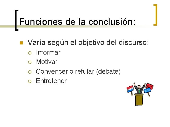 Funciones de la conclusión: n Varía según el objetivo del discurso: ¡ ¡ Informar