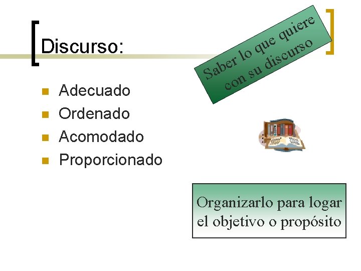 Discurso: n n Adecuado Ordenado Acomodado Proporcionado e r e i u q o