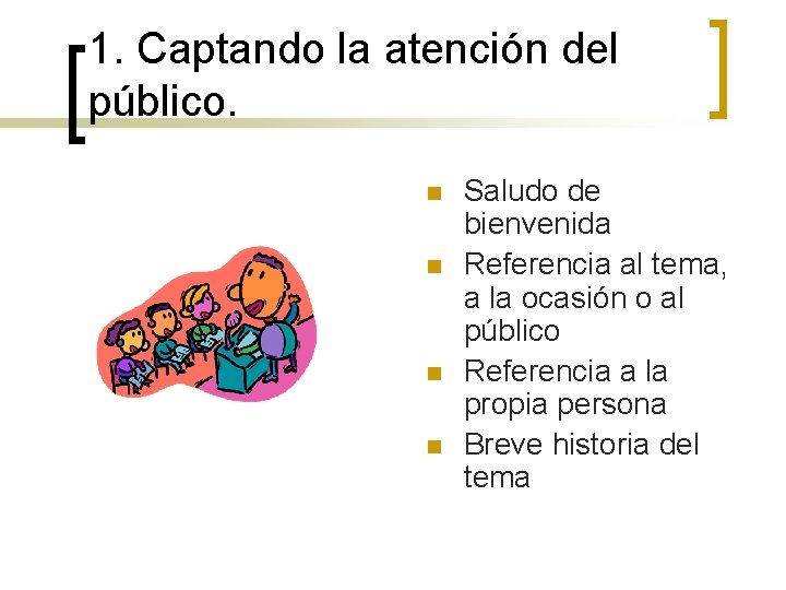 1. Captando la atención del público. n n Saludo de bienvenida Referencia al tema,