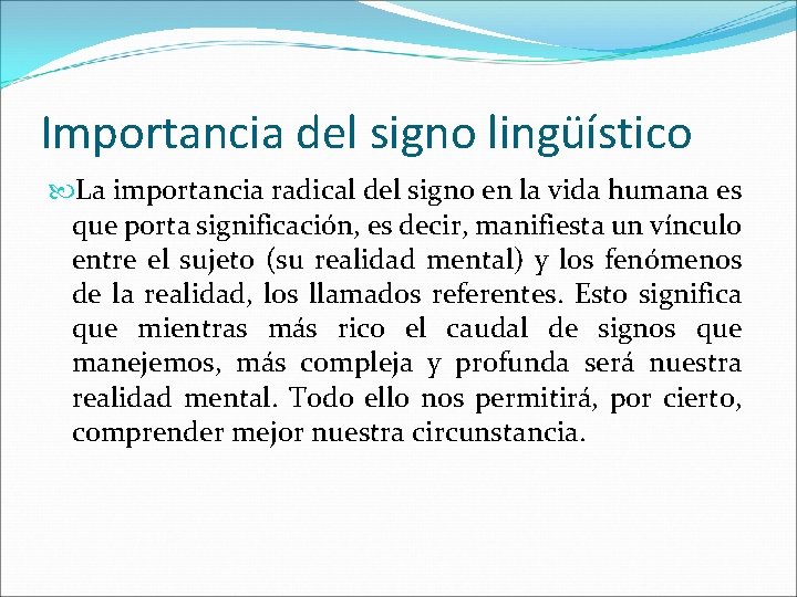 Importancia del signo lingüístico La importancia radical del signo en la vida humana es