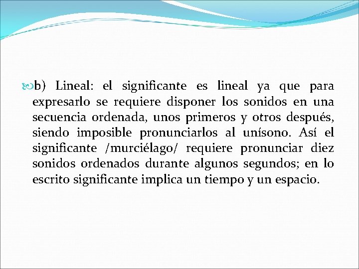  b) Lineal: el significante es lineal ya que para expresarlo se requiere disponer