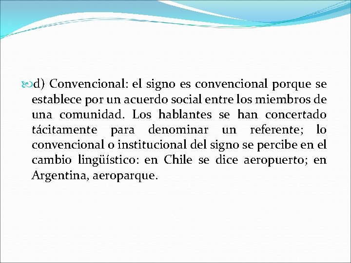  d) Convencional: el signo es convencional porque se establece por un acuerdo social