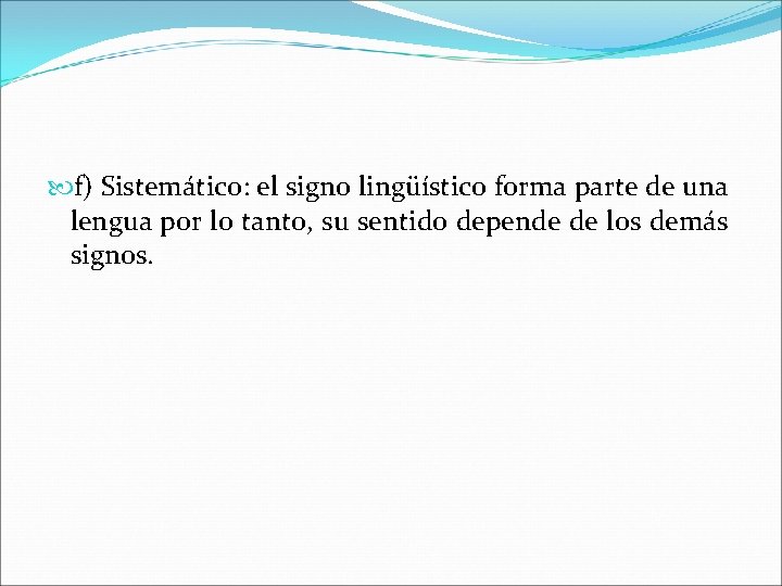  f) Sistemático: el signo lingüístico forma parte de una lengua por lo tanto,