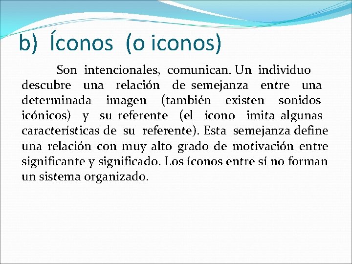 b) Íconos (o iconos) Son intencionales, comunican. Un individuo descubre una relación de semejanza