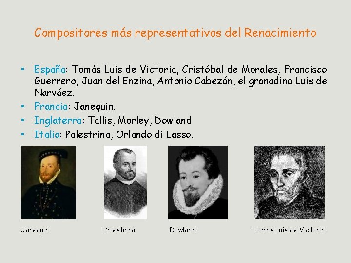 Compositores más representativos del Renacimiento • España: Tomás Luis de Victoria, Cristóbal de Morales,