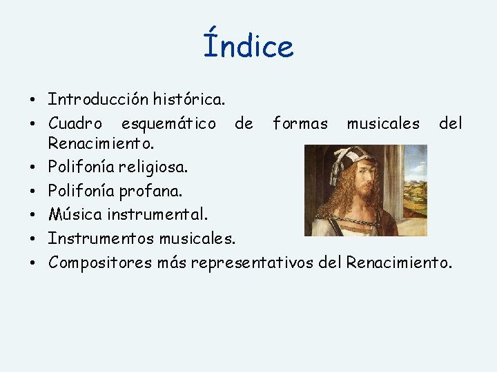 Índice • Introducción histórica. • Cuadro esquemático de formas musicales del Renacimiento. • Polifonía