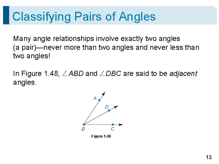 Classifying Pairs of Angles Many angle relationships involve exactly two angles (a pair)—never more