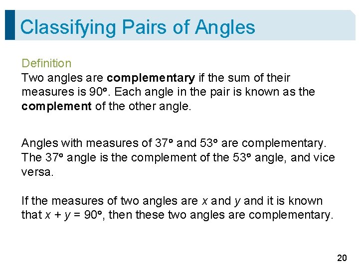 Classifying Pairs of Angles Definition Two angles are complementary if the sum of their