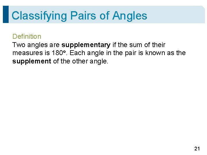 Classifying Pairs of Angles Definition Two angles are supplementary if the sum of their