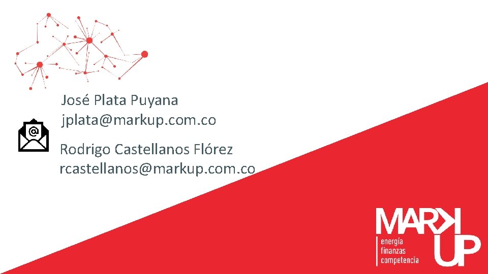 José Plata Puyana jplata@markup. com. co Rodrigo Castellanos Flórez rcastellanos@markup. com. co 