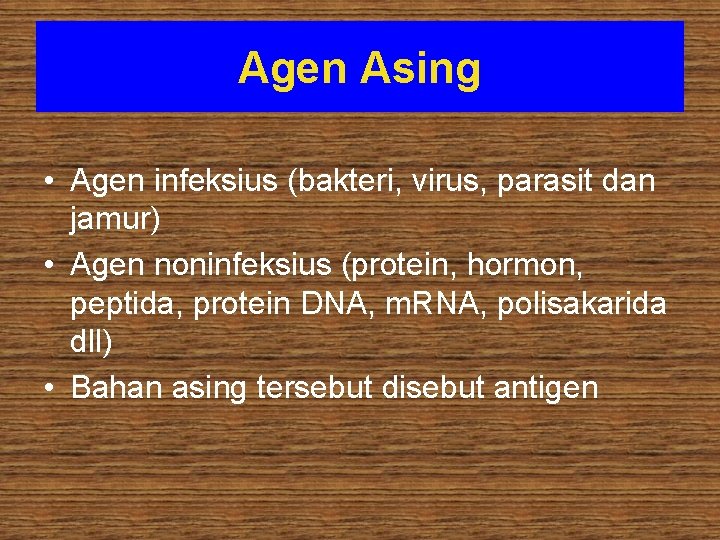 Agen Asing • Agen infeksius (bakteri, virus, parasit dan jamur) • Agen noninfeksius (protein,