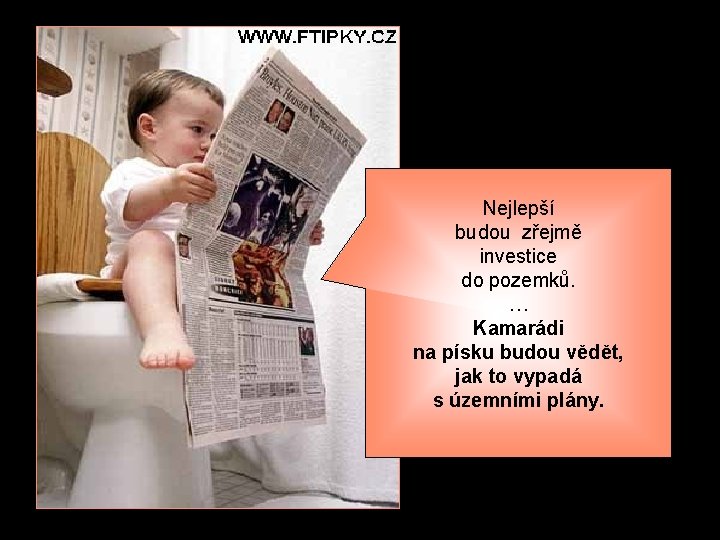 Nejlepší budou zřejmě investice do pozemků. … Kamarádi na písku budou vědět, jak to