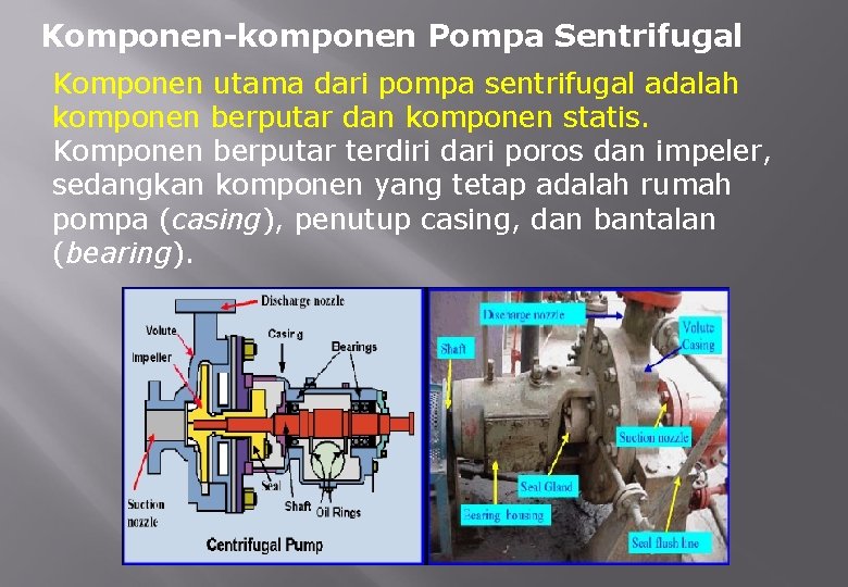 Komponen-komponen Pompa Sentrifugal Komponen utama dari pompa sentrifugal adalah komponen berputar dan komponen statis.