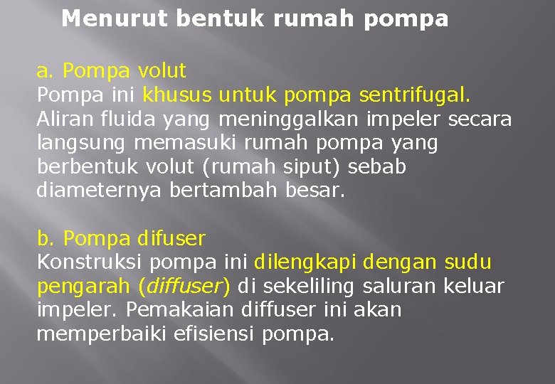 Menurut bentuk rumah pompa a. Pompa volut Pompa ini khusus untuk pompa sentrifugal. Aliran