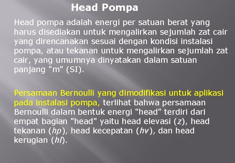 Head Pompa Head pompa adalah energi per satuan berat yang harus disediakan untuk mengalirkan