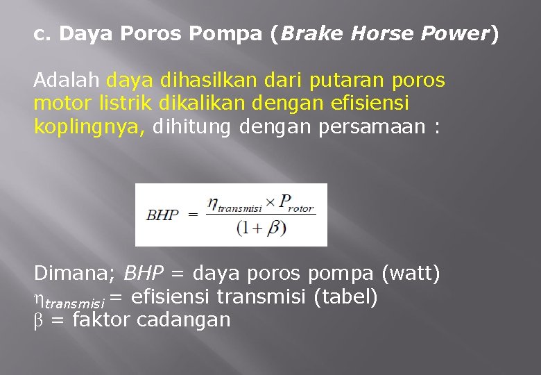 c. Daya Poros Pompa (Brake Horse Power) Adalah daya dihasilkan dari putaran poros motor