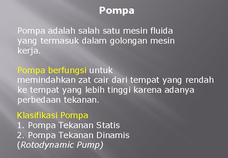 Pompa adalah satu mesin fluida yang termasuk dalam golongan mesin kerja. Pompa berfungsi untuk