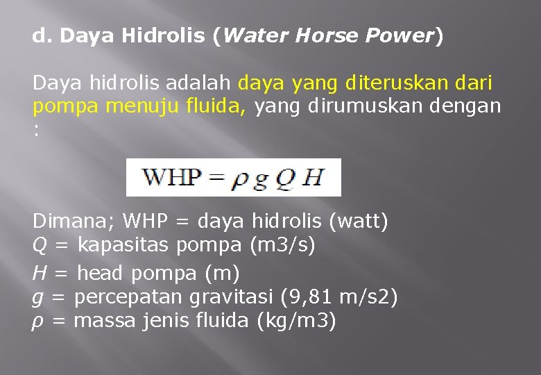 d. Daya Hidrolis (Water Horse Power) Daya hidrolis adalah daya yang diteruskan dari pompa
