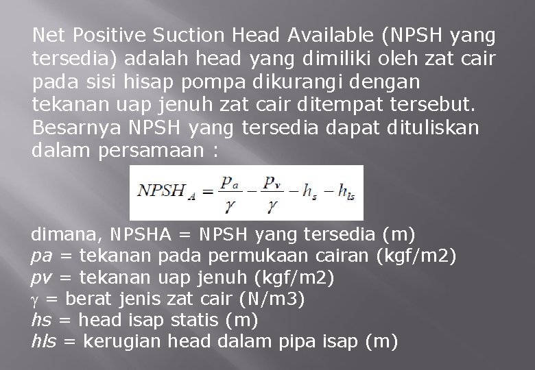 Net Positive Suction Head Available (NPSH yang tersedia) adalah head yang dimiliki oleh zat