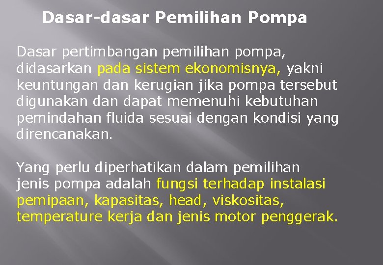 Dasar-dasar Pemilihan Pompa Dasar pertimbangan pemilihan pompa, didasarkan pada sistem ekonomisnya, yakni keuntungan dan