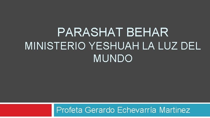 PARASHAT BEHAR MINISTERIO YESHUAH LA LUZ DEL MUNDO Profeta Gerardo Echevarría Martinez 